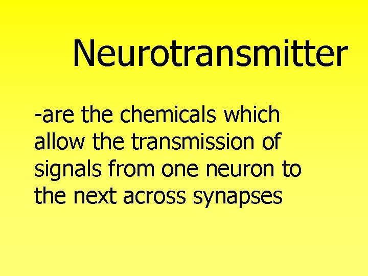 Neurotransmitter -are the chemicals which allow the transmission of signals from one neuron to