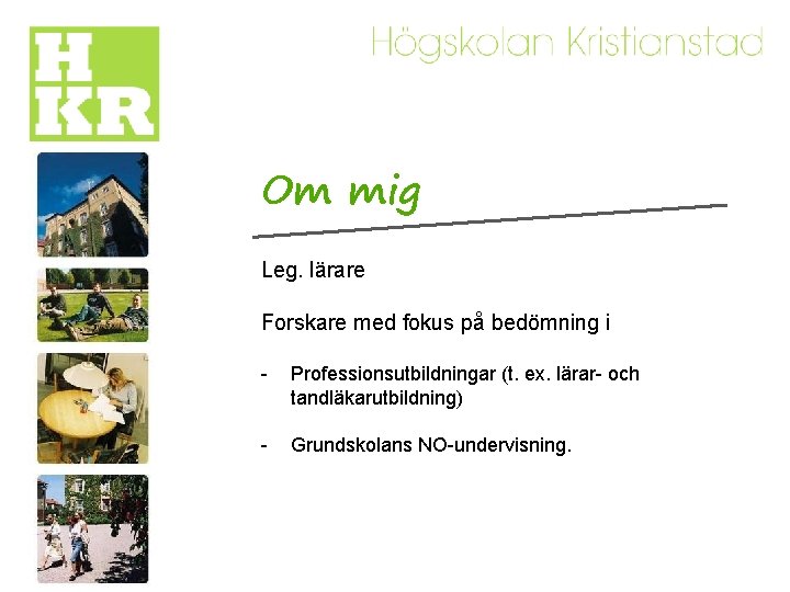 Om mig Leg. lärare Forskare med fokus på bedömning i - Professionsutbildningar (t. ex.