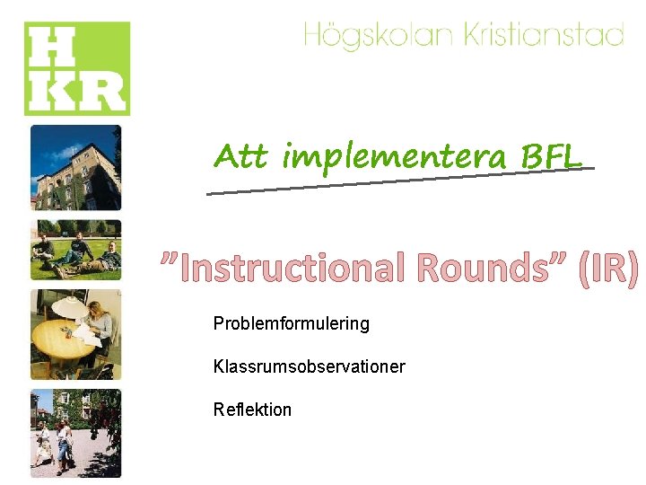 Att implementera BFL ”Instructional Rounds” (IR) Problemformulering Klassrumsobservationer Reflektion 