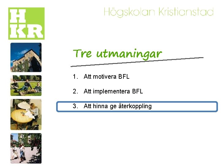 Tre utmaningar 1. Att motivera BFL 2. Att implementera BFL 3. Att hinna ge