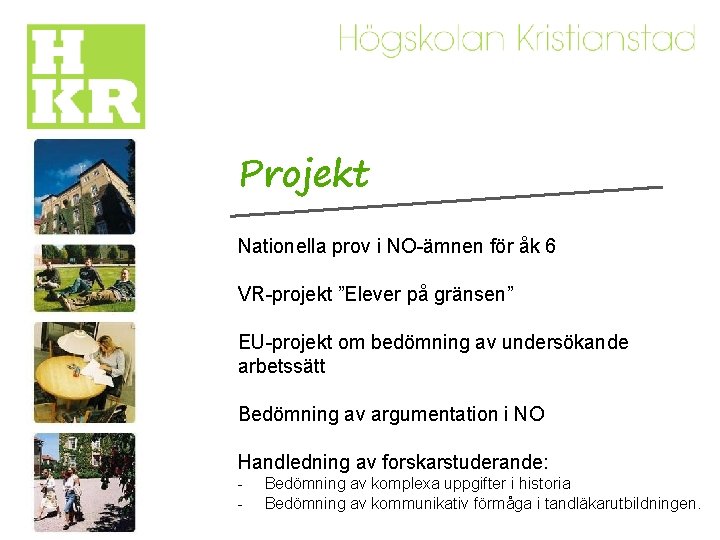 Projekt Nationella prov i NO-ämnen för åk 6 VR-projekt ”Elever på gränsen” EU-projekt om