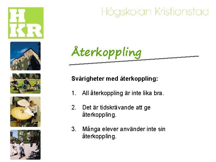 Återkoppling Svårigheter med återkoppling: 1. All återkoppling är inte lika bra. 2. Det är