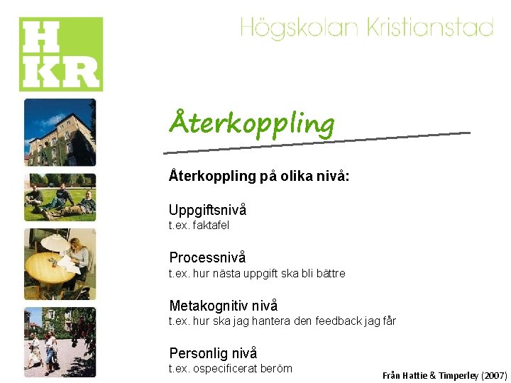 Återkoppling på olika nivå: Uppgiftsnivå t. ex. faktafel Processnivå t. ex. hur nästa uppgift