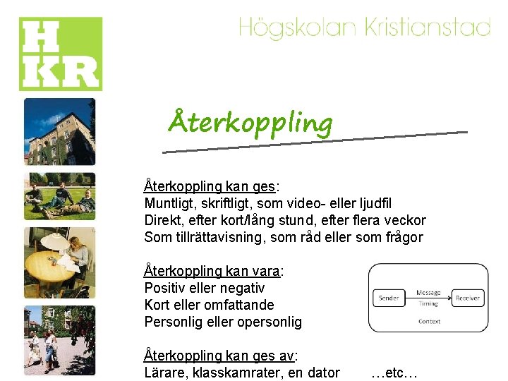 Återkoppling kan ges: Muntligt, skriftligt, som video- eller ljudfil Direkt, efter kort/lång stund, efter