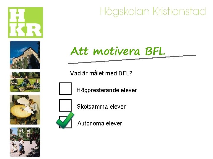 Att motivera BFL Vad är målet med BFL? Högpresterande elever Skötsamma elever Autonoma elever