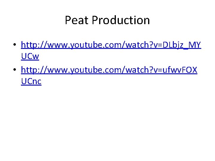 Peat Production • http: //www. youtube. com/watch? v=DLbjz_MY UCw • http: //www. youtube. com/watch?