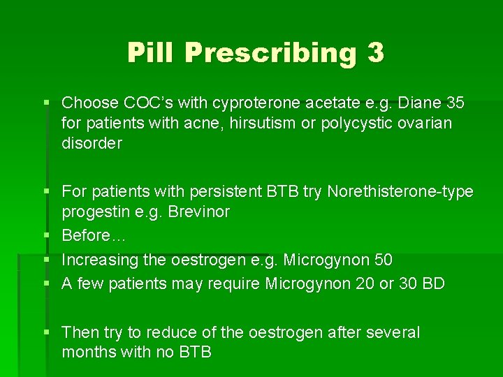 Pill Prescribing 3 § Choose COC’s with cyproterone acetate e. g. Diane 35 for