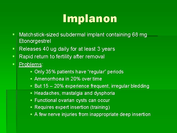 Implanon § Matchstick-sized subdermal implant containing 68 mg Etonorgestrel § Releases 40 ug daily