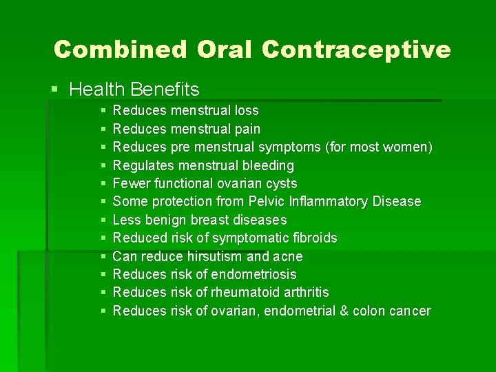 Combined Oral Contraceptive § Health Benefits § § § Reduces menstrual loss Reduces menstrual