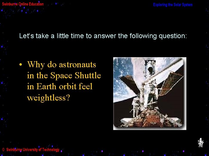 Let’s take a little time to answer the following question: • Why do astronauts