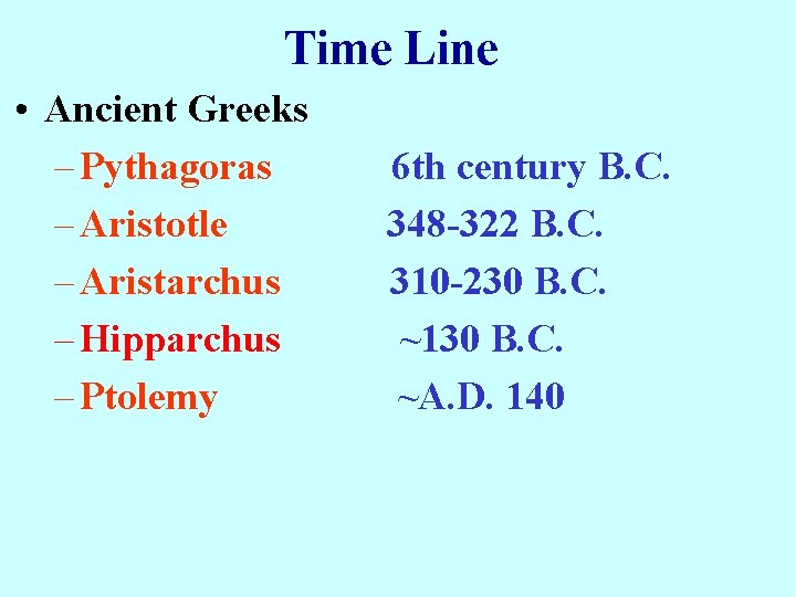 Time Line • Ancient Greeks – Pythagoras – Aristotle – Aristarchus – Hipparchus –