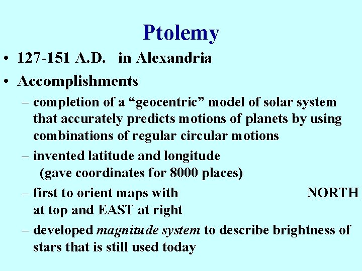 Ptolemy • 127 -151 A. D. in Alexandria • Accomplishments – completion of a