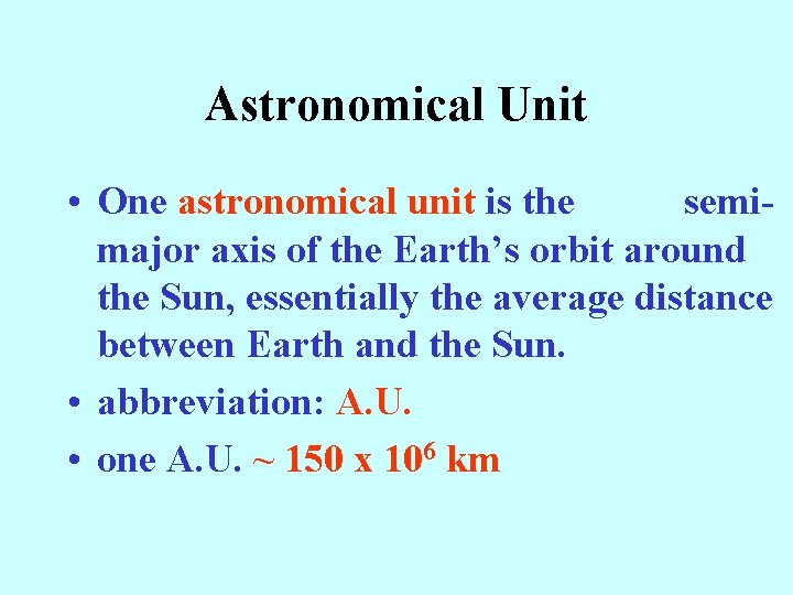 Astronomical Unit • One astronomical unit is the semimajor axis of the Earth’s orbit