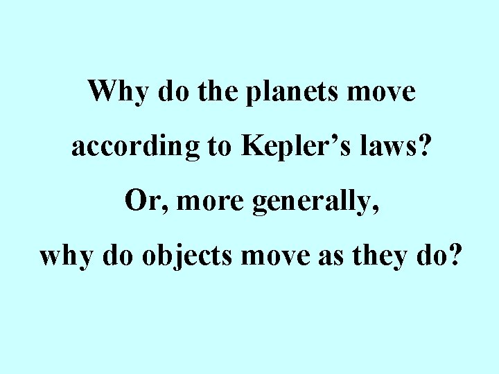 Why do the planets move according to Kepler’s laws? Or, more generally, why do