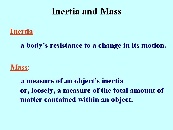 Inertia and Mass Inertia: a body’s resistance to a change in its motion. Mass: