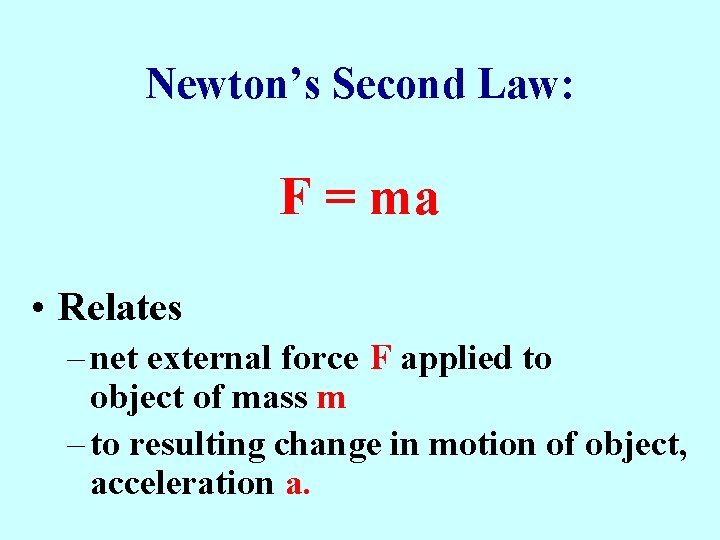 Newton’s Second Law: F = ma • Relates – net external force F applied