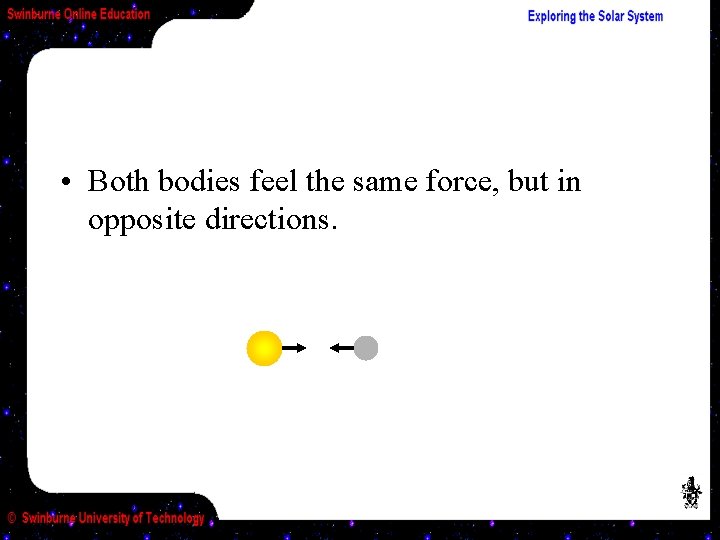  • Both bodies feel the same force, but in opposite directions. 