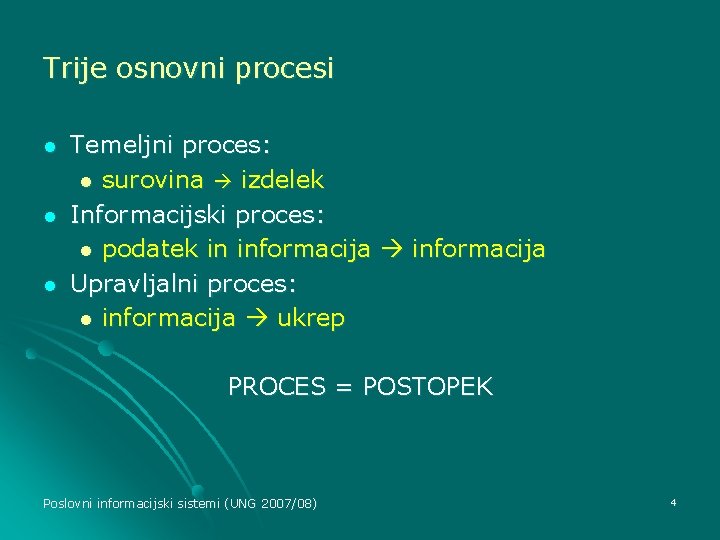 Trije osnovni procesi l l l Temeljni proces: l surovina izdelek Informacijski proces: l