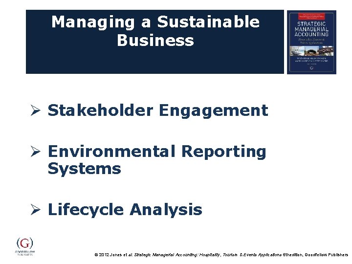 Managing a Sustainable Business Ø Stakeholder Engagement Ø Environmental Reporting Systems Ø Lifecycle Analysis