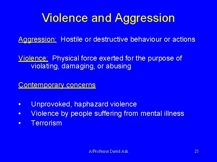 Violence and Aggression: Hostile or destructive behaviour or actions Violence: Physical force exerted for