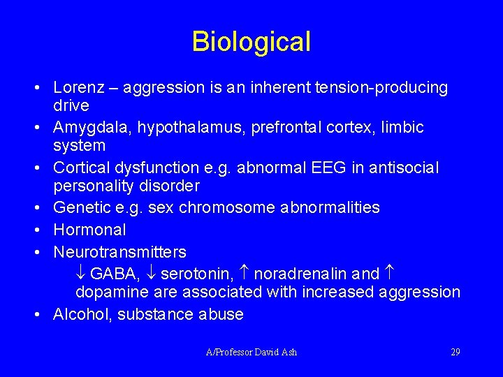 Biological • Lorenz – aggression is an inherent tension-producing drive • Amygdala, hypothalamus, prefrontal
