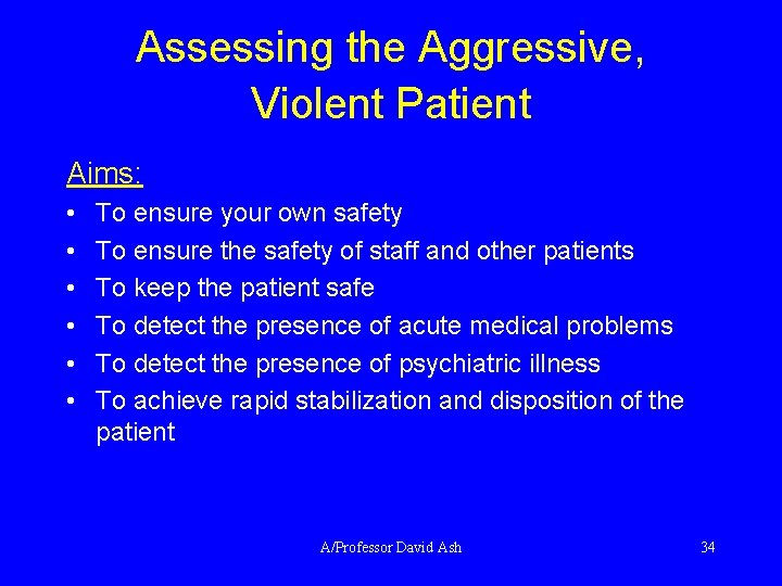 Assessing the Aggressive, Violent Patient Aims: • • • To ensure your own safety