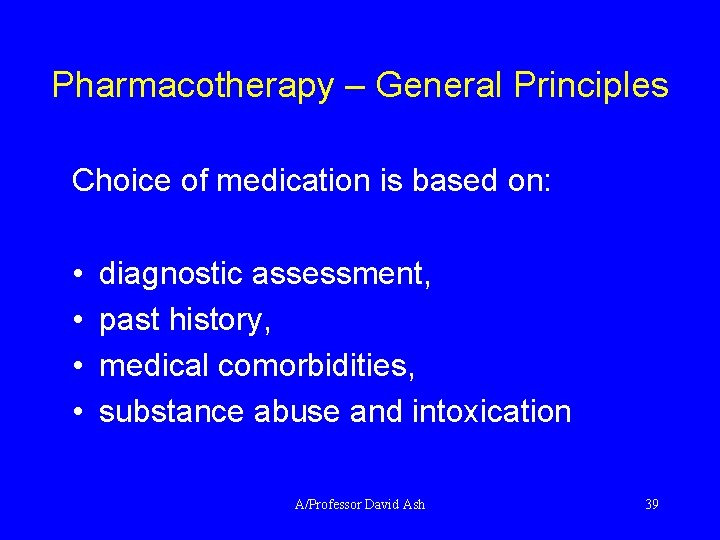 Pharmacotherapy – General Principles Choice of medication is based on: • diagnostic assessment, •