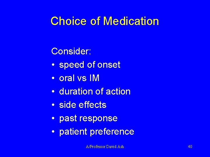 Choice of Medication Consider: • speed of onset • oral vs IM • duration