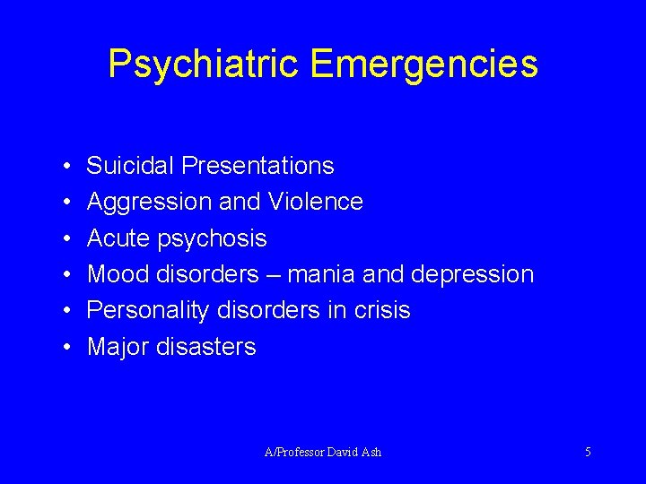 Psychiatric Emergencies • • • Suicidal Presentations Aggression and Violence Acute psychosis Mood disorders