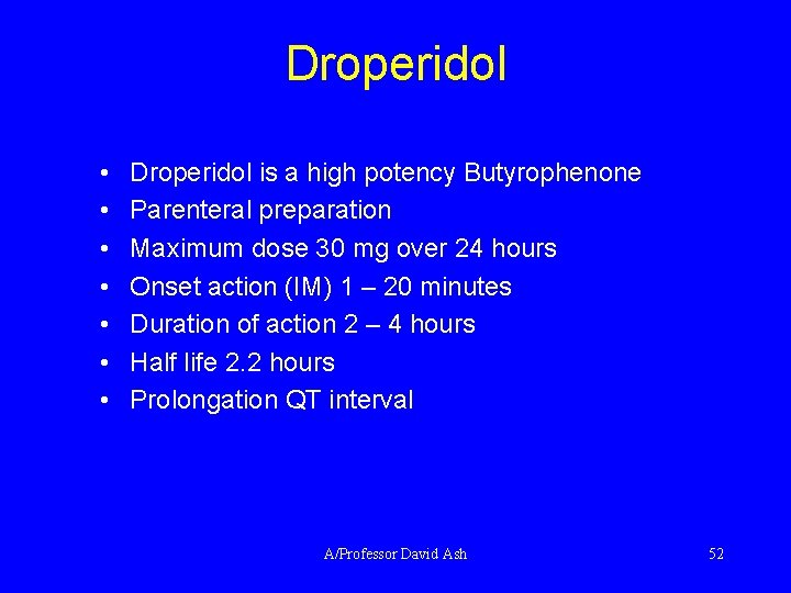 Droperidol • • Droperidol is a high potency Butyrophenone Parenteral preparation Maximum dose 30