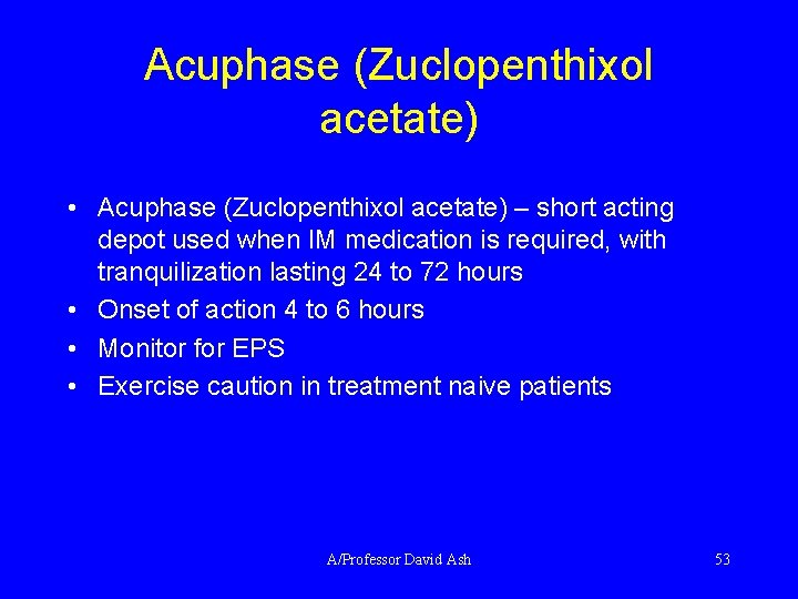 Acuphase (Zuclopenthixol acetate) • Acuphase (Zuclopenthixol acetate) – short acting depot used when IM