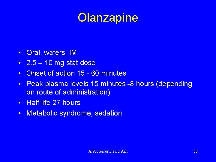 Olanzapine • • Oral, wafers, IM 2. 5 – 10 mg stat dose Onset