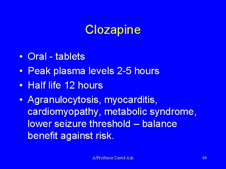 Clozapine • • Oral - tablets Peak plasma levels 2 -5 hours Half life