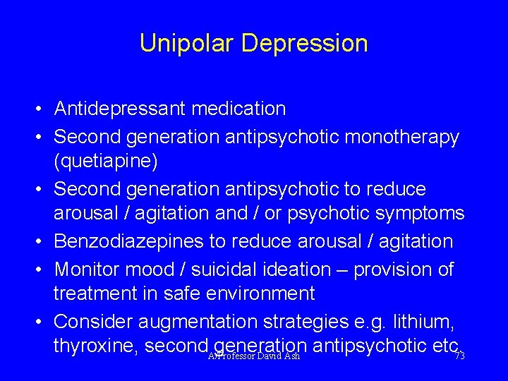 Unipolar Depression • Antidepressant medication • Second generation antipsychotic monotherapy (quetiapine) • Second generation