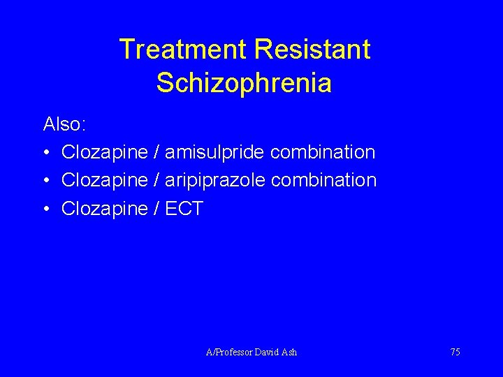 Treatment Resistant Schizophrenia Also: • Clozapine / amisulpride combination • Clozapine / aripiprazole combination