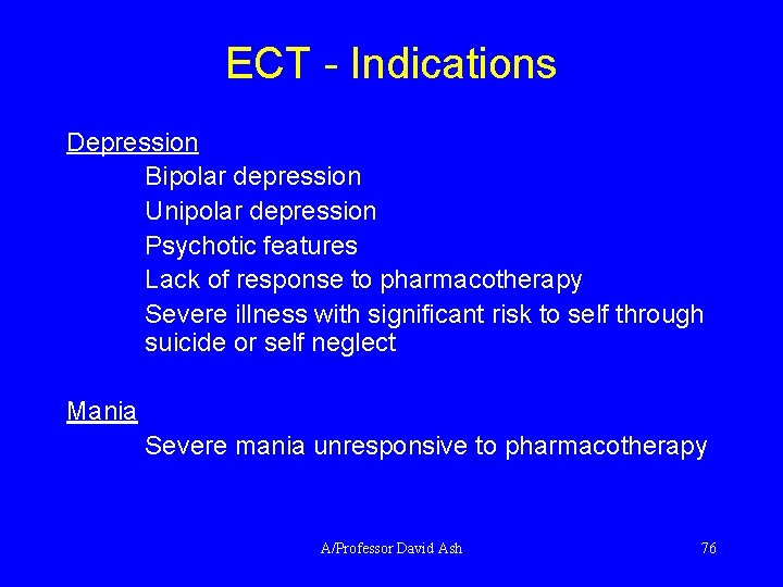 ECT - Indications Depression Bipolar depression Unipolar depression Psychotic features Lack of response to