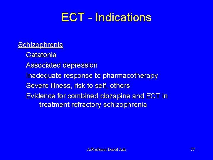 ECT - Indications Schizophrenia Catatonia Associated depression Inadequate response to pharmacotherapy Severe illness, risk