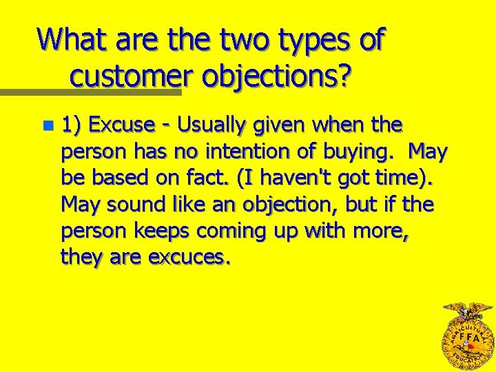 What are the two types of customer objections? n 1) Excuse - Usually given