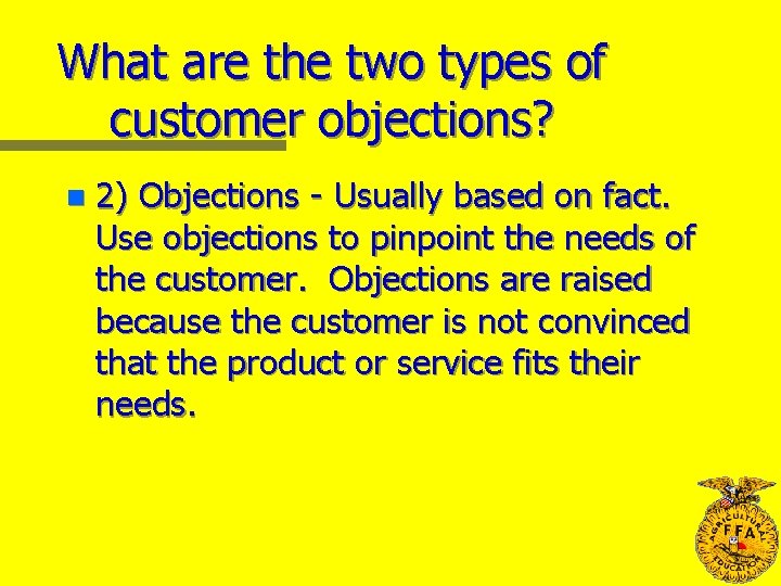 What are the two types of customer objections? n 2) Objections - Usually based
