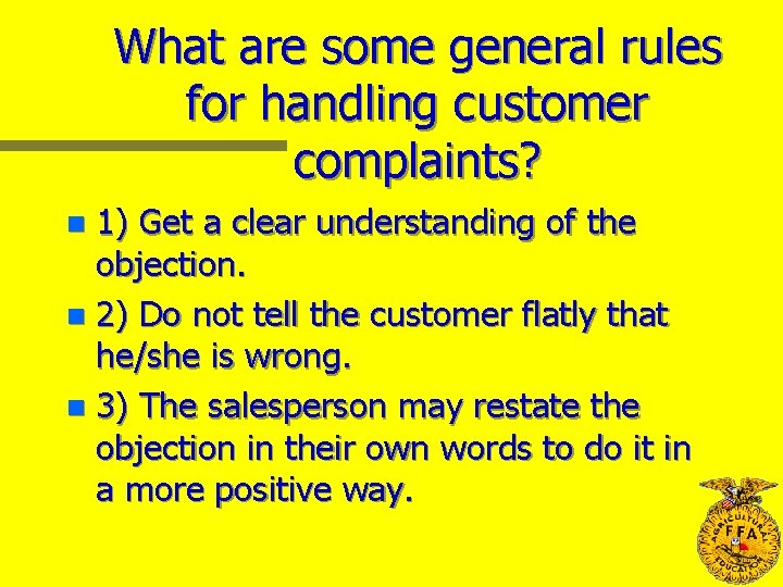 What are some general rules for handling customer complaints? 1) Get a clear understanding