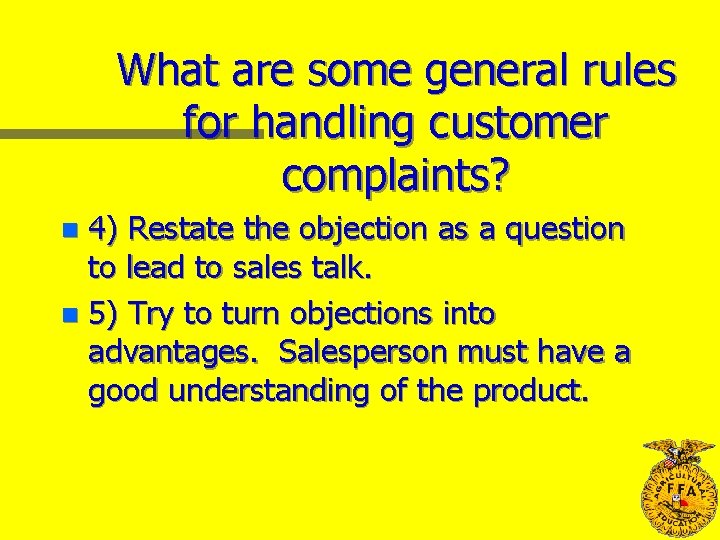 What are some general rules for handling customer complaints? 4) Restate the objection as