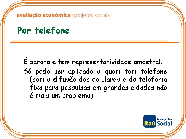 Por telefone É barato e tem representatividade amostral. Só pode ser aplicado a quem