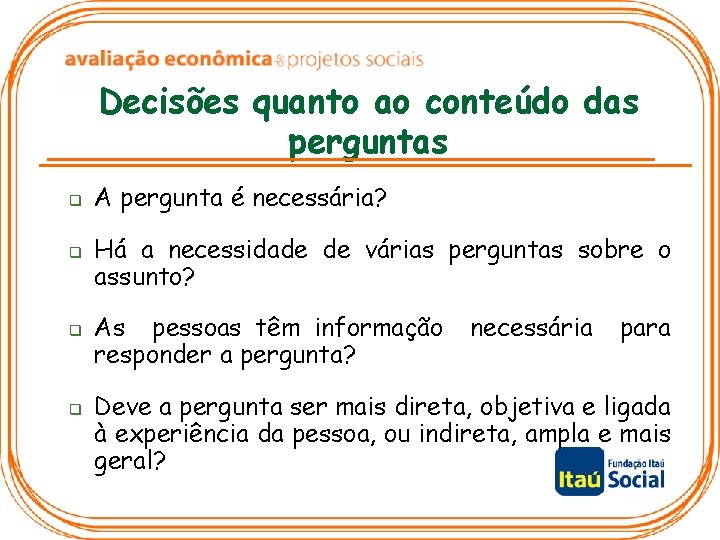 Decisões quanto ao conteúdo das perguntas q q A pergunta é necessária? Há a