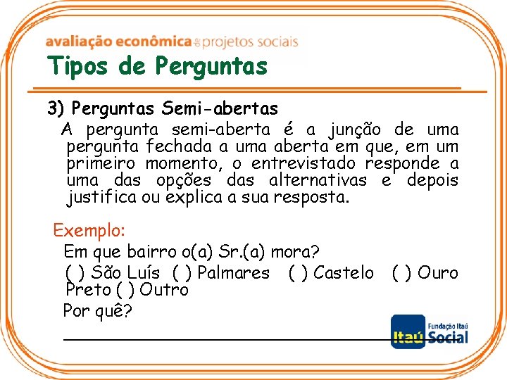 Tipos de Perguntas 3) Perguntas Semi-abertas A pergunta semi-aberta é a junção de uma