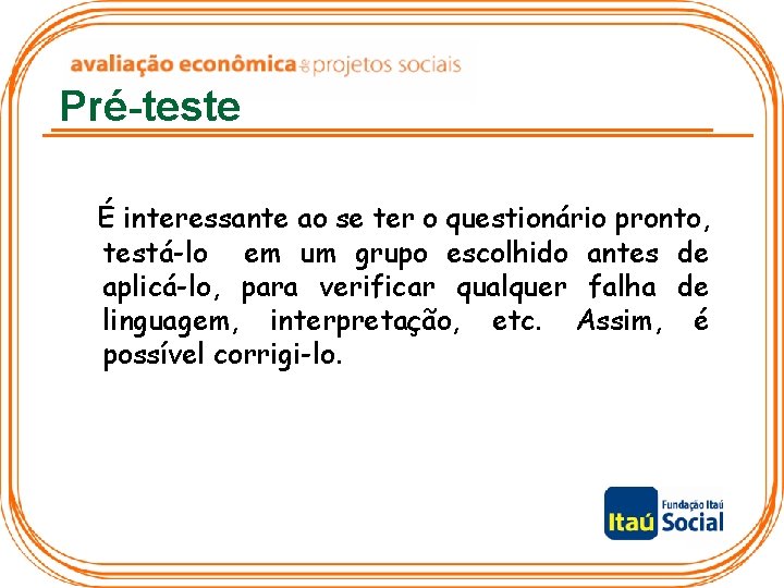 Pré-teste É interessante ao se ter o questionário pronto, testá-lo em um grupo escolhido