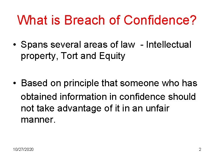 What is Breach of Confidence? • Spans several areas of law - Intellectual property,