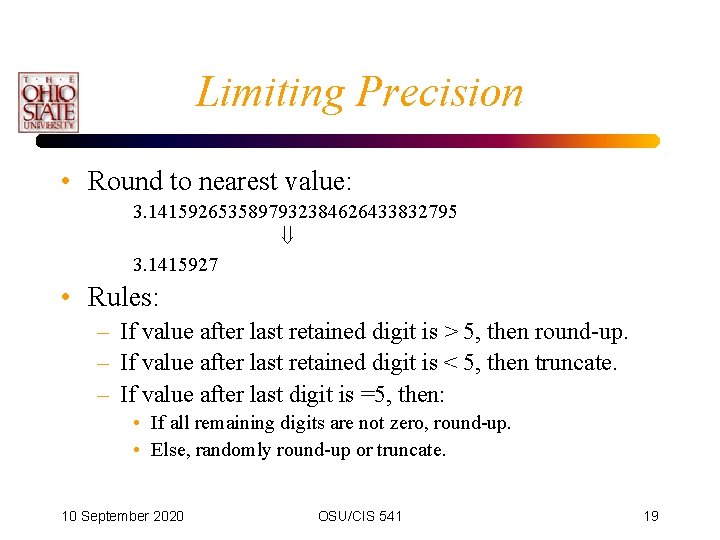 Limiting Precision • Round to nearest value: 3. 1415926535897932384626433832795 3. 1415927 • Rules: –