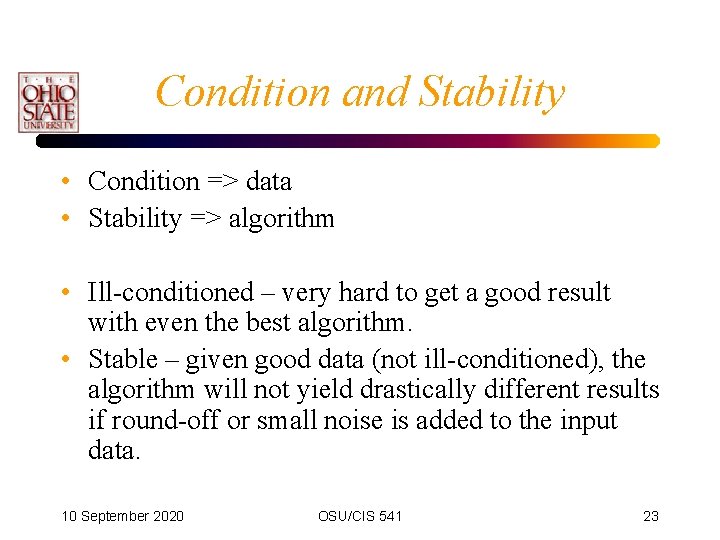 Condition and Stability • Condition => data • Stability => algorithm • Ill-conditioned –
