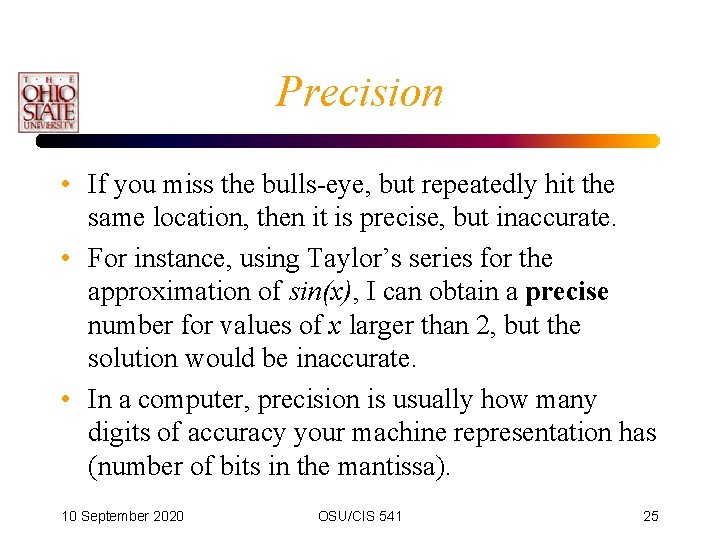 Precision • If you miss the bulls-eye, but repeatedly hit the same location, then