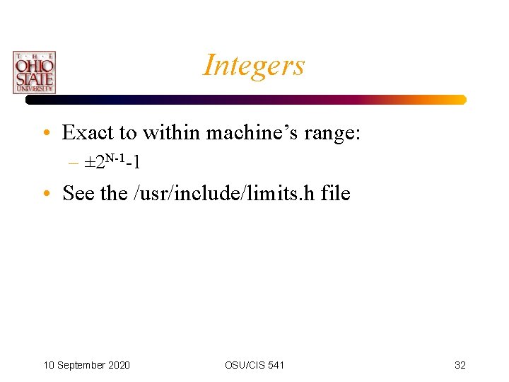 Integers • Exact to within machine’s range: – ± 2 N-1 -1 • See